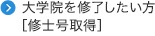 大学院を修了したい方［修士号取得］