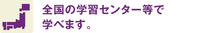 全国の学習センター等で学べます。