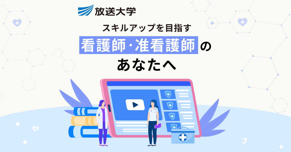 働きながらスキルアップしたい看護師、准看護師のみなさまへ| 放送大学